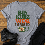 Bin kurz weg. im wald. T-Shirt